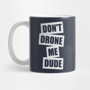 Don't Drone Me, Dude Mug